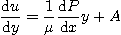 \begin{displaymath}
\frac{\mbox{d}u}{\mbox{d}y} = \frac{1}{\mu} \frac{\mbox{d}P}{\mbox{d}x} y + A
\end{displaymath}