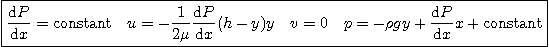 \begin{displaymath}
\fbox{$\displaystyle
\frac{\mbox{d}P}{\mbox{d}x} = \mbox{c...
...\rho g y + \frac{\mbox{d}P}{\mbox{d}x} x + \mbox{constant}
$}
\end{displaymath}