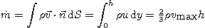 \begin{displaymath}
\dot m = \int \rho \vec v \cdot \vec n \d S =
\int_0^h \rho u \d y = {\textstyle\frac{2}{3}} \rho v_{\mbox{max}} h
\end{displaymath}