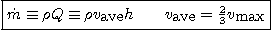 \begin{displaymath}
\fbox{$\displaystyle
\dot m \equiv \rho Q \equiv \rho v_{\...
...ad
v_{\mbox{ave}} = {\textstyle\frac{2}{3}} v_{\mbox{max}} $}
\end{displaymath}