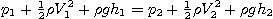 \begin{displaymath}
p_1 + {\textstyle\frac{1}{2}} \rho V_1^2 + \rho g h_1 =
p_2 + {\textstyle\frac{1}{2}} \rho V_2^2 + \rho g h_2
\end{displaymath}