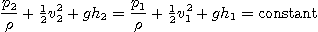 \begin{displaymath}
\frac{p_2}{\rho} + {\textstyle\frac{1}{2}} v_2^2 + g h_2 =
...
...rho} + {\textstyle\frac{1}{2}} v_1^2 + g h_1 = \mbox{constant}
\end{displaymath}