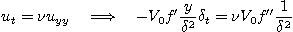 \begin{displaymath}
u_t = \nu u_{yy} \quad\Longrightarrow\quad
-V_0 f' \frac{y}{\delta^2} \delta_t = \nu V_0 f'' \frac{1}{\delta^2}
\end{displaymath}