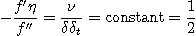 \begin{displaymath}
- \frac{f' \eta}{f''} = \frac{\nu}{\delta \delta_t} =
\mbox{constant} = \frac12
\end{displaymath}