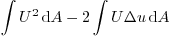 \begin{displaymath}
\int U^2  \mbox{d}A - 2 \int U \Delta u  \mbox{d}A
\end{displaymath}