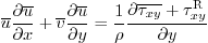 \begin{displaymath}
\overline{u} \frac{\partial \overline{u}}{\partial x} +
\o...
...{\partial\overline{\tau_{xy}}+\tau_{xy}^{\rm {R}}}{\partial y}
\end{displaymath}