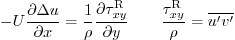 \begin{displaymath}
- U \frac{\partial \Delta u}{\partial x} =
\frac{1}{\rho} ...
... y}
\qquad \frac{\tau_{xy}^{\rm {R}}}{\rho} = \overline{u'v'}
\end{displaymath}