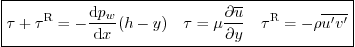 \begin{displaymath}
\fbox{$\displaystyle
\tau + \tau^{\rm{R}} =
- \frac{\mbox...
...{\partial y}
\quad
\tau^{\rm{R}} = - \rho \overline{u'v'} $}
\end{displaymath}