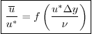 \begin{displaymath}
\fbox{$\displaystyle
\frac{\overline{u}}{u^*} = f\left(\frac{u^*\Delta y}{\nu}\right)$}
\end{displaymath}