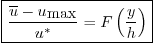 \begin{displaymath}
\fbox{$\displaystyle
\frac{\overline{u} - u_{\mbox{max}}}{u^*} = F\left(\frac{y}{h}\right)$}
\end{displaymath}