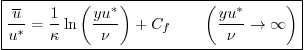 \begin{displaymath}
\fbox{$\displaystyle
\frac{\overline{u}}{u^*} = \frac1\kap...
...right) + C_f
\qquad \left(\frac{y u^*}{\nu}\to\infty\right)$}
\end{displaymath}