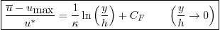 \begin{displaymath}
\fbox{$\displaystyle
\frac{\overline{u} - u_{\mbox{max}}}{...
...ac{y}{h}\right) + C_F
\qquad \left(\frac{y}{h} \to 0\right)$}
\end{displaymath}