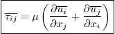 \begin{displaymath}
\fbox{$\displaystyle
\overline{\tau_{ij}}
= \mu \left(
\...
..._j} +
\frac{\partial \overline{u_j}}{\partial x_i}
\right)$}
\end{displaymath}