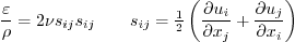 \begin{displaymath}
\frac{\varepsilon}{\rho}=2 \nu s_{ij} s_{ij}
\qquad s_{ij}...
..._i}{\partial x_j} + \frac{\partial u_j}{\partial x_i}
\right)
\end{displaymath}