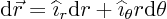 \begin{displaymath}
{\rm d}\vec r = {\widehat \imath}_r {\rm d}r + {\widehat \imath}_\theta r {\rm d}\theta
\end{displaymath}