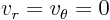 $v_r=v_\theta=0$
