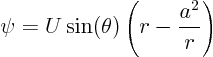 \begin{displaymath}
\psi = U \sin(\theta)\left(r-\frac{a^2}{r}\right)
\end{displaymath}