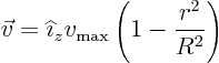 \begin{displaymath}
\vec v = {\widehat \imath}_z v_{\rm max} \left(1 -\frac{r^2}{R^2}\right)
\end{displaymath}