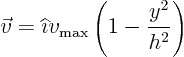 \begin{displaymath}
\vec v = {\widehat \imath}v_{\rm max} \left(1-\frac{y^2}{h^2}\right)
\end{displaymath}