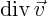 ${\rm {div}} \vec{v}$