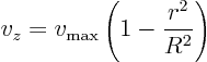 \begin{displaymath}
v_z = v_{\rm max} \left(1 - \frac{r^2}{R^2}\right)
\end{displaymath}