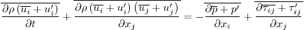 \begin{displaymath}
\overline{
\frac{\partial\rho\left(\overline{u_i} + u'_i\r...
...frac{\partial\overline{\tau_{ij}} + \tau'_{ij}}{\partial x_j}}
\end{displaymath}