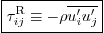 \begin{displaymath}
\fbox{$\displaystyle \tau_{ij}^{\rm{R}} \equiv - \rho \overline{u_i' u_j'}$}
\end{displaymath}