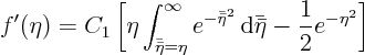 \begin{displaymath}
f'(\eta)= C_1
\left[
\eta\int_{\bar{\bar\eta}=\eta}^{\inf...
...ta}^2}
{ \rm d}\bar{\bar\eta} -\frac12 e^{-\eta^2}
\right]
\end{displaymath}