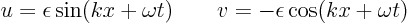 \begin{displaymath}
u = \epsilon \sin(kx+\omega t)
\qquad
v = - \epsilon \cos(kx+\omega t)
\end{displaymath}