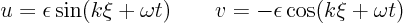 \begin{displaymath}
u = \epsilon \sin(k\xi+\omega t)
\qquad
v = - \epsilon \cos(k\xi+\omega t)
\end{displaymath}