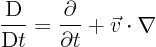 \begin{displaymath}
\frac{\rm D}{{\rm D}t} = \frac{\partial}{\partial t} + \vec v \cdot \nabla
\end{displaymath}