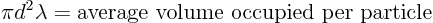 \begin{displaymath}
\pi d^2 \lambda = \mbox{average volume occupied per particle}
\end{displaymath}