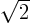 $\sqrt{2}$