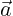 $\vec{a}$