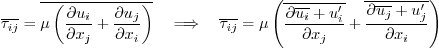 \begin{displaymath}
\overline{\tau_{ij}}
= \overline{\mu
\left(
\frac{\parti...
...{\frac{\partial \overline{u_j} + u'_j}{\partial x_i}}
\right)
\end{displaymath}