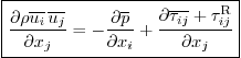 \begin{displaymath}
\fbox{$\displaystyle
\frac{\partial \rho \overline{u_i}  ...
...artial\overline{\tau_{ij}}+\tau_{ij}^{\rm{R}}}{\partial x_j}$}
\end{displaymath}