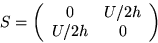 \begin{displaymath}
S = \left(\begin{array}
{ccc}
0 & U/2h \ U/2h & 0
\end{array}\right) \qquad\end{displaymath}