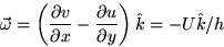 \begin{displaymath}
\vec \omega= \left(
\frac{\partial v}{\partial x} - \frac{\partial u}{\partial y}
\right) \hat k = - U \hat k /h\end{displaymath}