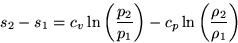\begin{displaymath}
s_2 - s_1 = c_v \ln\left(\frac{p_2}{p_1}\right)
 - c_p \ln\left(\frac{\rho_2}{\rho_1}\right)\end{displaymath}