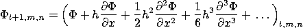 \begin{displaymath}
\Phi_{l+1,m,n} = \Bigl(\Phi+h\frac{\partial\Phi}{\partial x}...
...\frac{\partial^3\Phi}{\partial x^3} +  \ldots \Bigr)_{l,m,n}
\end{displaymath}