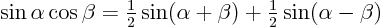 \begin{displaymath}
\sin\alpha\cos\beta = {\textstyle\frac{1}{2}} \sin(\alpha +\beta) + {\textstyle\frac{1}{2}} \sin(\alpha -\beta)
\end{displaymath}