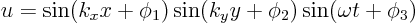 \begin{displaymath}
u = \sin(k_x x +\phi_1)\sin(k_y y+\phi_2) \sin(\omega t+\phi_3)
\end{displaymath}