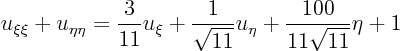 \begin{displaymath}
u_{\xi\xi} + u_{\eta\eta} = \frac{3}{11} u_{\xi} + \frac{1}{\sqrt{11}} u_{\eta} + \frac{100}{11\sqrt{11}} \eta + 1
\end{displaymath}