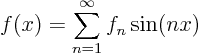 \begin{displaymath}
f(x) = \sum_{n=1}^\infty f_n \sin(nx)
\end{displaymath}