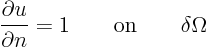 \begin{displaymath}
\frac{\partial u}{\partial n} = 1 \qquad\mbox{on}\qquad\delta\Omega
\end{displaymath}