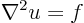 \begin{displaymath}
\nabla^2 u = f
\end{displaymath}