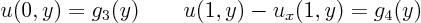 \begin{displaymath}
u(0,y)=g_3(y) \qquad u(1,y)-u_x(1,y)=g_4(y)
\end{displaymath}