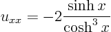 \begin{displaymath}
u_{xx} = - 2 \frac{\sinh x}{\cosh^3 x}
\end{displaymath}