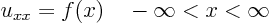 \begin{displaymath}
u_{xx} = f(x) \quad -\infty < x < \infty
\end{displaymath}