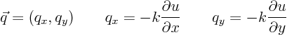 \begin{displaymath}
\vec q = (q_x,q_y) \qquad q_x = - k \frac{\partial u}{\partial x} \qquad q_y = - k \frac{\partial u}{\partial y}
\end{displaymath}